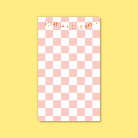 BLUSH CHECKERBOARD NOTEPAD - Today is a good day!